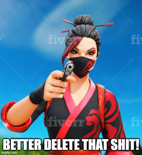 BETTER DELETE THAT SHIT! | image tagged in red jade pistol | made w/ Imgflip meme maker