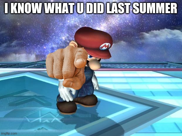 Depressed Mario | I KNOW WHAT U DID LAST SUMMER | image tagged in depressed mario | made w/ Imgflip meme maker