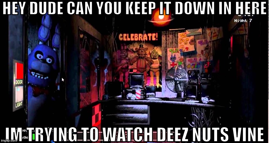 HEY DUDE CAN YOU KEEP IT DOWN IN HERE; IM TRYING TO WATCH DEEZ NUTS VINE | made w/ Imgflip meme maker