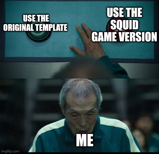 Behold! Title! | USE THE SQUID GAME VERSION; USE THE ORIGINAL TEMPLATE; ME | image tagged in squid game two buttons | made w/ Imgflip meme maker