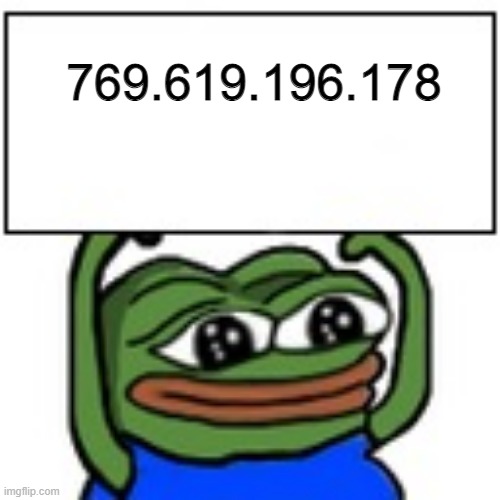 I have your IP Address yay | 769.619.196.178 | image tagged in pepe holding sign | made w/ Imgflip meme maker