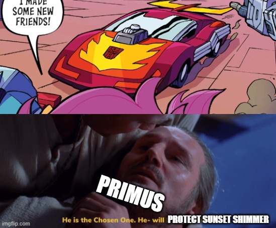 He is the Chosen One. He- will Protect Sunset Shimmer |  PRIMUS; PROTECT SUNSET SHIMMER | image tagged in he is the chosen one,equestria girls,sunset shimmer,transformers | made w/ Imgflip meme maker