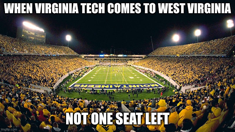 WVU | WHEN VIRGINIA TECH COMES TO WEST VIRGINIA; NOT ONE SEAT LEFT | image tagged in wvu | made w/ Imgflip meme maker