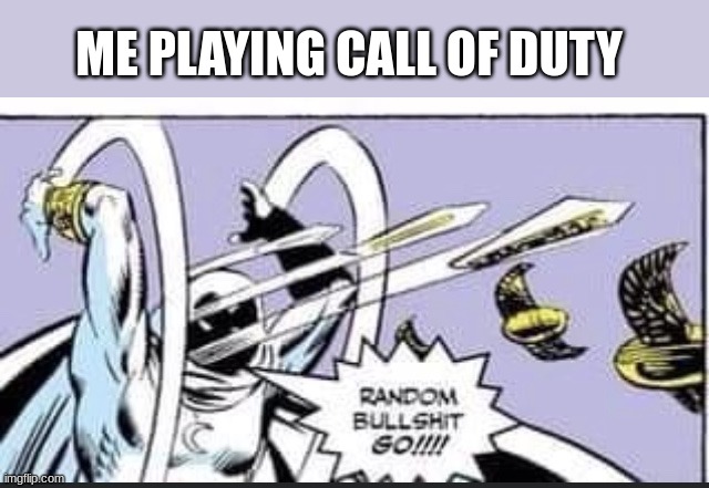 Random Bullshit Go | ME PLAYING CALL OF DUTY | image tagged in random bullshit go,why are you reading this,who reads these,exactly no one,oh wow are you actually reading these tags,get a life | made w/ Imgflip meme maker
