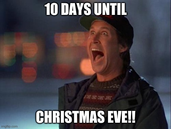 It's so crazy how fast August to December has just flown by |  10 DAYS UNTIL; CHRISTMAS EVE!! | image tagged in christmas is coming,merry christmas | made w/ Imgflip meme maker