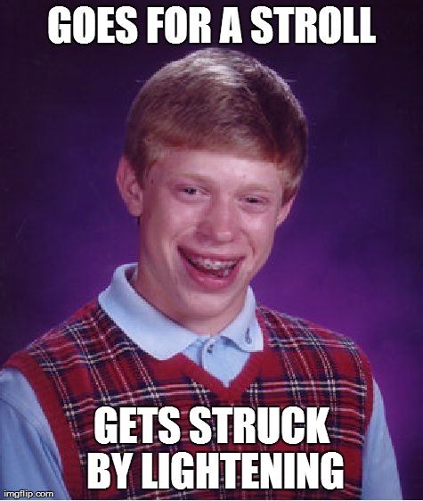 Bad Luck Brian Meme | GOES FOR A STROLL GETS STRUCK BY LIGHTENING | image tagged in memes,bad luck brian | made w/ Imgflip meme maker