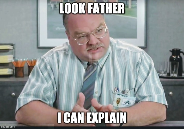 I can explain | LOOK FATHER I CAN EXPLAIN | image tagged in i can explain | made w/ Imgflip meme maker