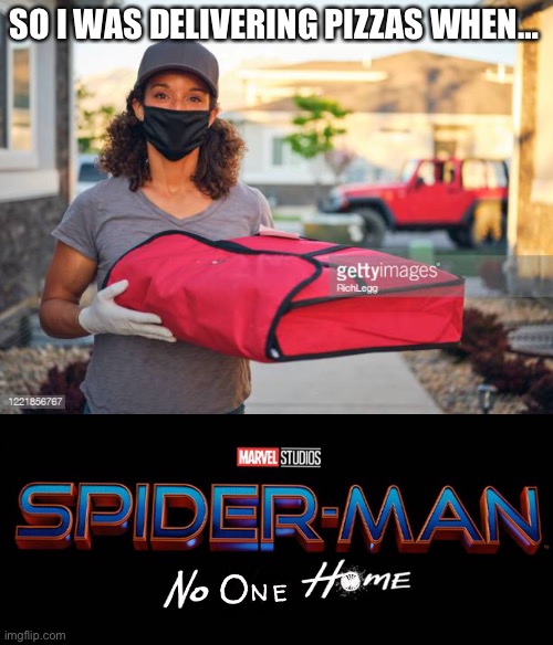  SO I WAS DELIVERING PIZZAS WHEN… | image tagged in spider-man no one home | made w/ Imgflip meme maker