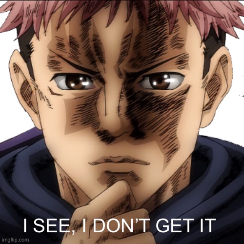 Itadori Yuuji I see I don't get it | I SEE, I DON’T GET IT | image tagged in itadori yuuji i see i don't get it | made w/ Imgflip meme maker