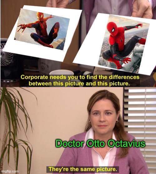 Spider-Man NWH memes | Doctor Otto Octavius | image tagged in memes,they're the same picture | made w/ Imgflip meme maker