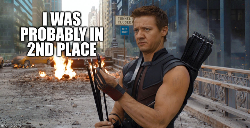 Hawkeye | I WAS PROBABLY IN 2ND PLACE | image tagged in hawkeye | made w/ Imgflip meme maker