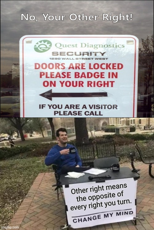 Other right... | Other right means the opposite of every right you turn. | image tagged in memes,change my mind,funny,you had one job,how the turntables,task failed successfully | made w/ Imgflip meme maker