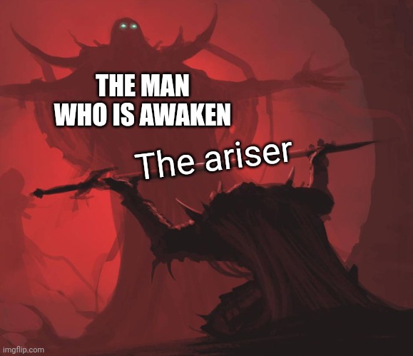 Man giving sword to larger man | THE MAN WHO IS AWAKEN The ariser | image tagged in man giving sword to larger man | made w/ Imgflip meme maker
