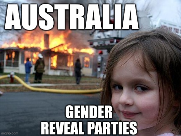 Disaster Girl Meme | AUSTRALIA; GENDER REVEAL PARTIES | image tagged in memes,disaster girl | made w/ Imgflip meme maker