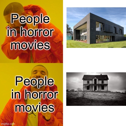 I mean why choose this | People in horror movies; People in horror movies | image tagged in memes,drake hotline bling,horror movie,safety,why,relatable | made w/ Imgflip meme maker