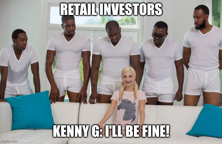 piper perri black orgy | RETAIL INVESTORS; KENNY G: I'LL BE FINE! | image tagged in piper perri black orgy,Superstonk | made w/ Imgflip meme maker