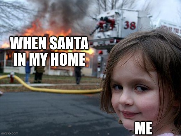 Disaster Girl Meme | WHEN SANTA IN MY HOME ME | image tagged in memes,disaster girl | made w/ Imgflip meme maker