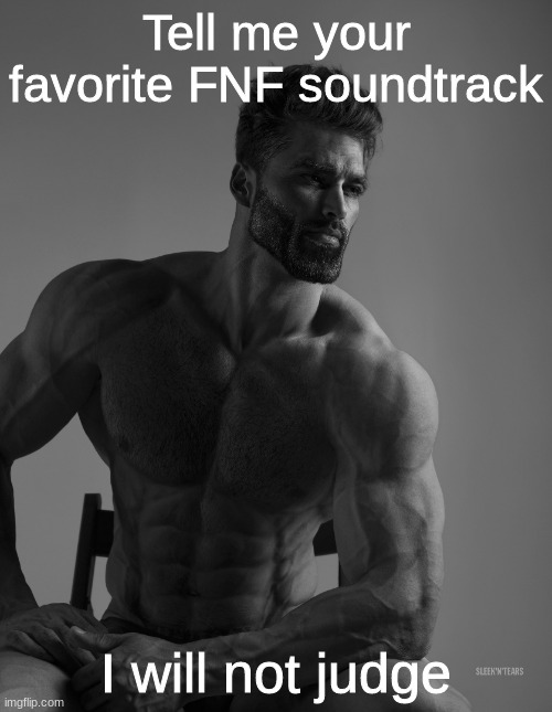 Lets see your favorites. | Tell me your favorite FNF soundtrack; I will not judge | image tagged in giga chad | made w/ Imgflip meme maker