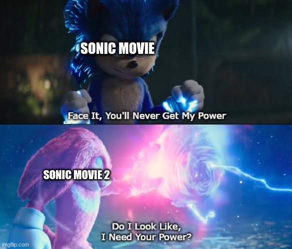 The second one is lookin pretty good ngl |  SONIC MOVIE; SONIC MOVIE 2 | image tagged in do i look like i need your power meme,sonic the hedgehog,sonic,sonic movie,movie | made w/ Imgflip meme maker