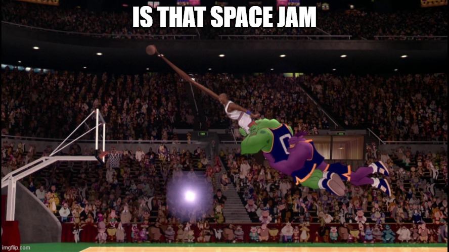 IS THAT SPACE JAM | image tagged in space jam | made w/ Imgflip meme maker