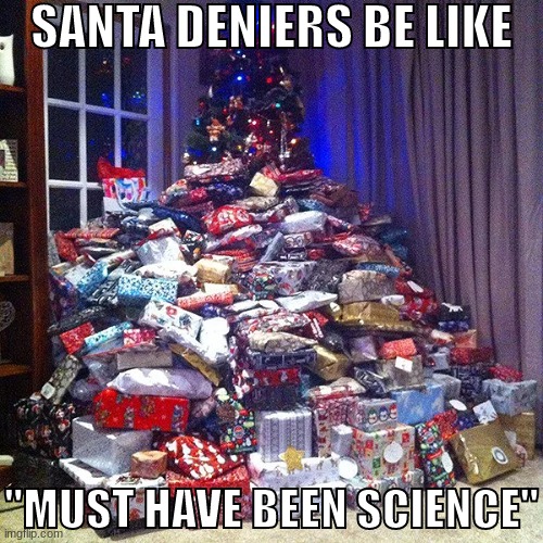 idiots i stg | SANTA DENIERS BE LIKE; "MUST HAVE BEEN SCIENCE" | made w/ Imgflip meme maker