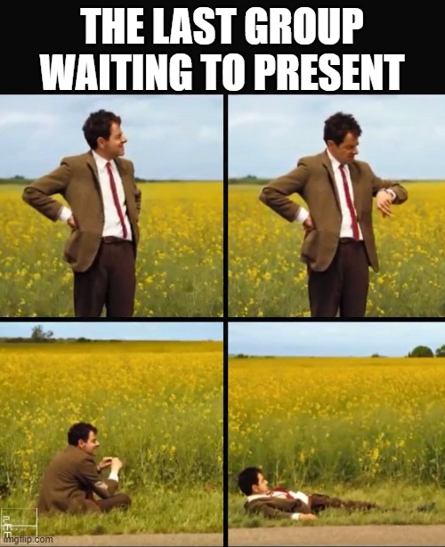 Mr bean waiting | THE LAST GROUP WAITING TO PRESENT | image tagged in mr bean waiting,memes,funny,school,school presentation | made w/ Imgflip meme maker