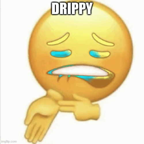 drippy | DRIPPY | image tagged in potsexual | made w/ Imgflip meme maker