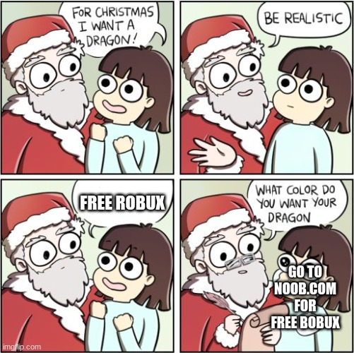 For Christmas I Want a Dragon | FREE ROBUX; GO TO NOOB.COM FOR FREE BOBUX | image tagged in for christmas i want a dragon | made w/ Imgflip meme maker