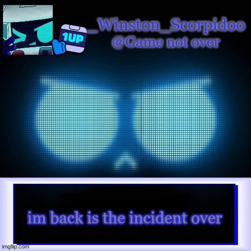 Winston's 8-Bit template | im back is the incident over | image tagged in winston's 8-bit template | made w/ Imgflip meme maker
