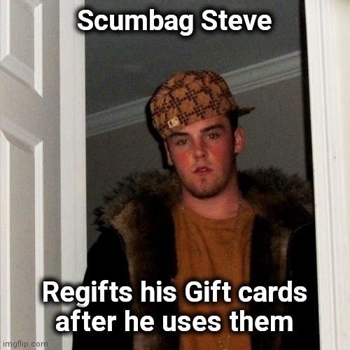 Scumbag Steve Meme | Scumbag Steve Regifts his Gift cards
after he uses them | image tagged in memes,scumbag steve | made w/ Imgflip meme maker