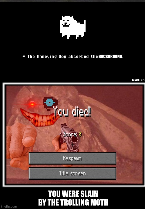 You Were Slain By Moth | BACKGROUND; YOU WERE SLAIN BY THE TROLLING MOTH | image tagged in fun,video games,moth | made w/ Imgflip meme maker