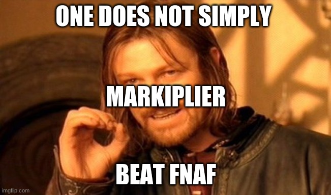 One Does Not Simply Meme |  ONE DOES NOT SIMPLY; MARKIPLIER; BEAT FNAF | image tagged in memes,one does not simply | made w/ Imgflip meme maker