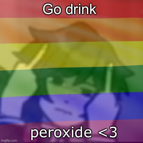 This mf | Go drink; peroxide <3 | image tagged in this mf | made w/ Imgflip meme maker