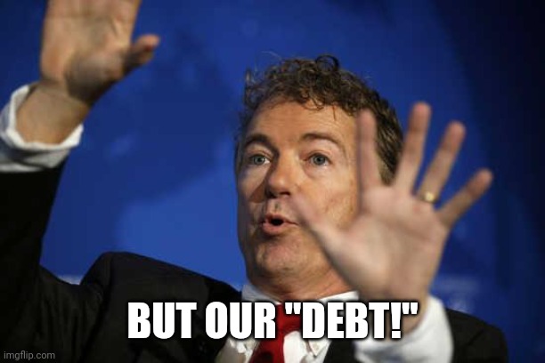 Rand Paul Whoa | BUT OUR "DEBT!" | image tagged in rand paul whoa | made w/ Imgflip meme maker