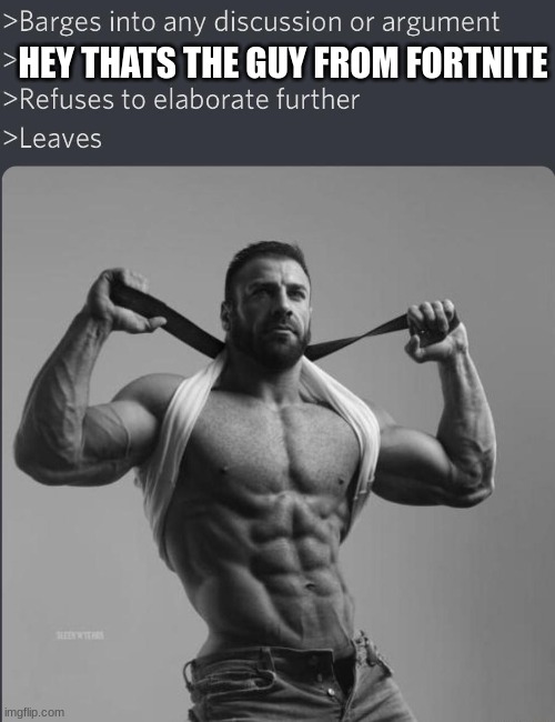 Chad Barges into discussion |  HEY THATS THE GUY FROM FORTNITE | image tagged in chad barges into discussion | made w/ Imgflip meme maker