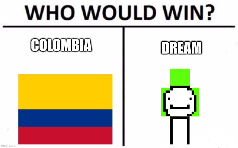 let's see | COLOMBIA; DREAM | image tagged in memes,who would win,colombia,dream,funny | made w/ Imgflip meme maker