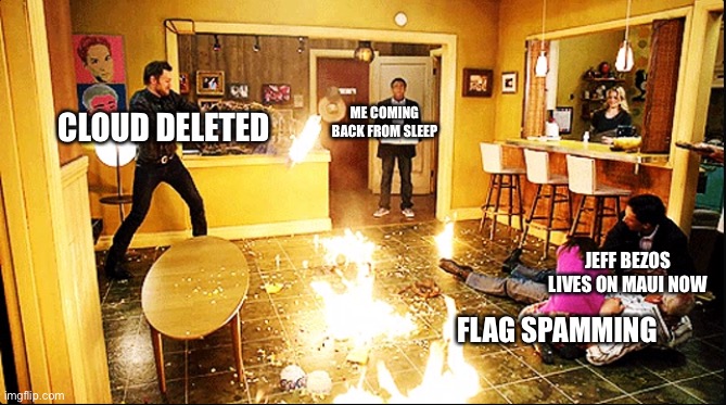 chaotic house | CLOUD DELETED; ME COMING BACK FROM SLEEP; JEFF BEZOS LIVES ON MAUI NOW; FLAG SPAMMING | image tagged in chaotic house | made w/ Imgflip meme maker