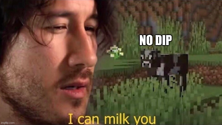 no dip sherlock | NO DIP | image tagged in i can milk you template | made w/ Imgflip meme maker