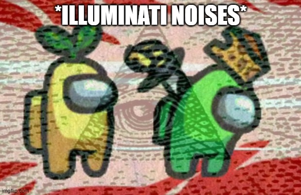 *ILLUMINATI NOISES* | made w/ Imgflip meme maker