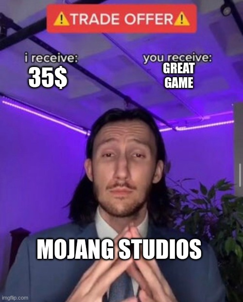 weee | GREAT GAME; 35$; MOJANG STUDIOS | image tagged in i receive you receive | made w/ Imgflip meme maker
