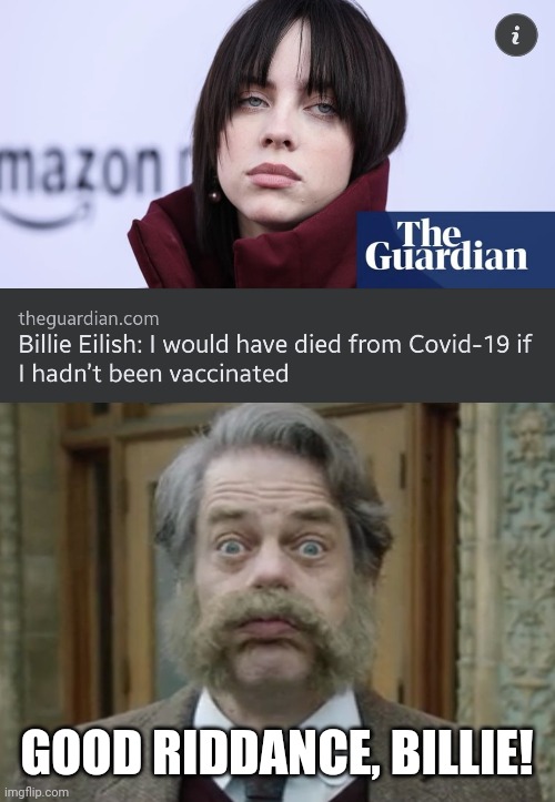 wtf | GOOD RIDDANCE, BILLIE! | image tagged in good riddance,billie eilish,coronavirus,covid-19,oh wow are you actually reading these tags,memes | made w/ Imgflip meme maker