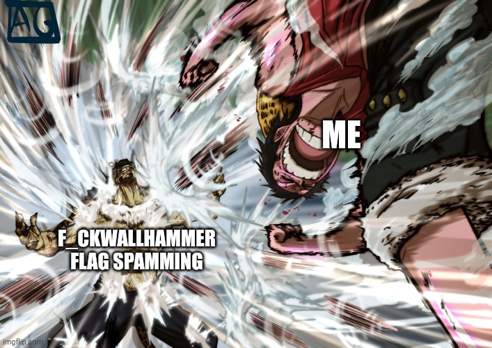 HOW ABOUT A LITTLE MORE | ME; F_CKWALLHAMMER FLAG SPAMMING | image tagged in luffy | made w/ Imgflip meme maker