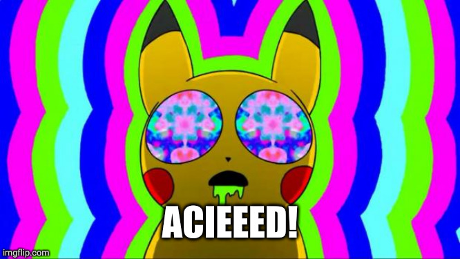 pikachu on acid - rainbow | ACIEEED! | image tagged in pikachu on acid - rainbow | made w/ Imgflip meme maker