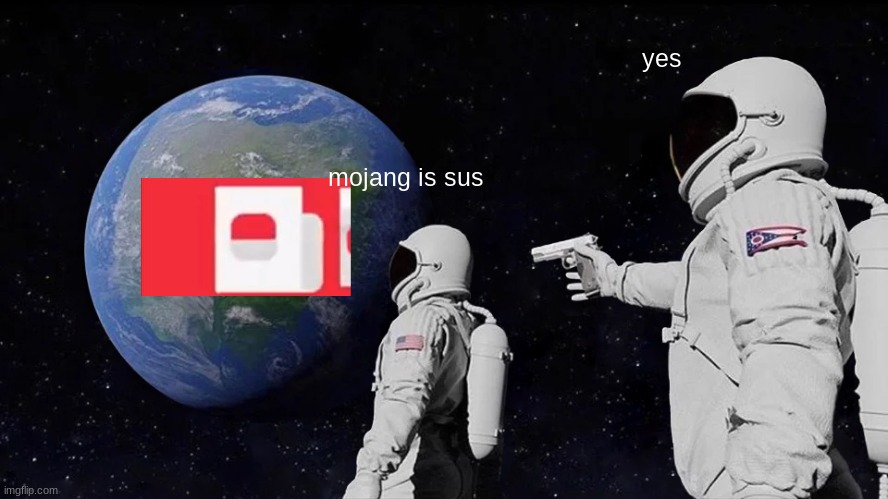 sus | yes; mojang is sus | image tagged in memes,always has been | made w/ Imgflip meme maker