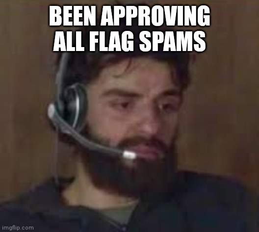 Thinking about life | BEEN APPROVING ALL FLAG SPAMS | image tagged in thinking about life | made w/ Imgflip meme maker