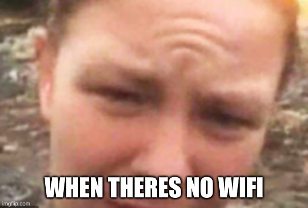 WHEN THERES NO WIFI | made w/ Imgflip meme maker