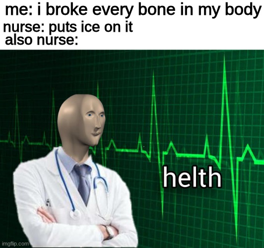 Stonks Helth | me: i broke every bone in my body; nurse: puts ice on it; also nurse: | image tagged in stonks helth | made w/ Imgflip meme maker
