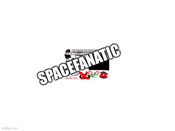 Blank White Template | SPACEFANATIC | image tagged in blank white template | made w/ Imgflip meme maker