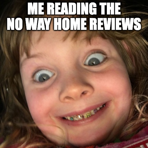 Reviews are in for No Way Home | ME READING THE NO WAY HOME REVIEWS | image tagged in so excited | made w/ Imgflip meme maker