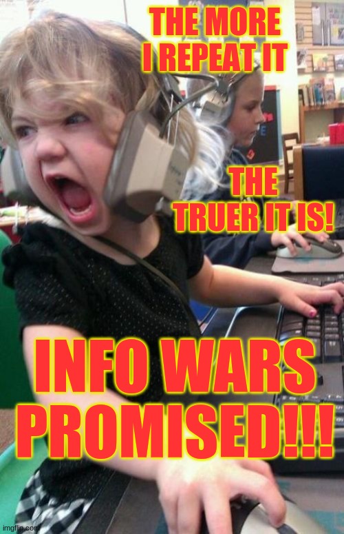 MAGA fact check protocol | THE MORE I REPEAT IT; THE TRUER IT IS! INFO WARS
PROMISED!!! | image tagged in angry gamer girl,maga,facts,lies,infowars | made w/ Imgflip meme maker